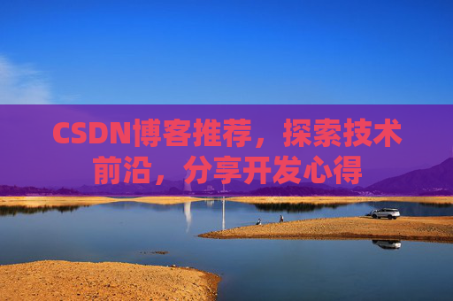 CSDN博客推荐,探索技术前沿,分享开发心得
